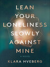 Cover image for Lean Your Loneliness Slowly Against Mine